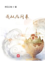 《我从凡间来》（校对版全本）作者：想见江南